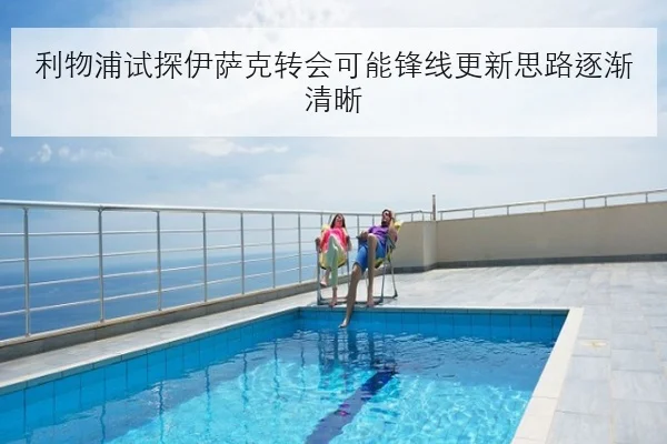 利物浦试探伊萨克转会可能锋线更新思路逐渐清晰